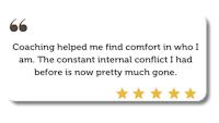 coaching helped find comfort who i am the constant internal i had pretty pretty much done before